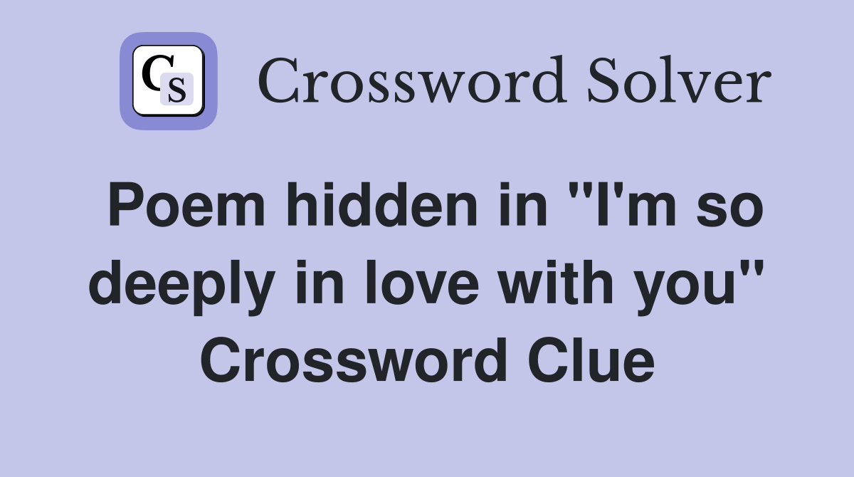 Poem hidden in "I'm so deeply in love with you" Crossword Clue
